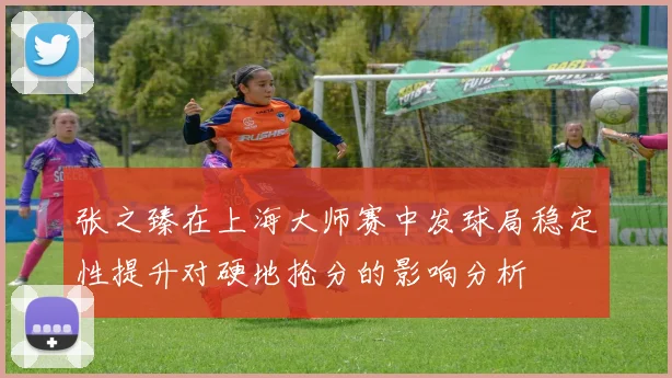 张之臻在上海大师赛中发球局稳定性提升对硬地抢分的影响分析